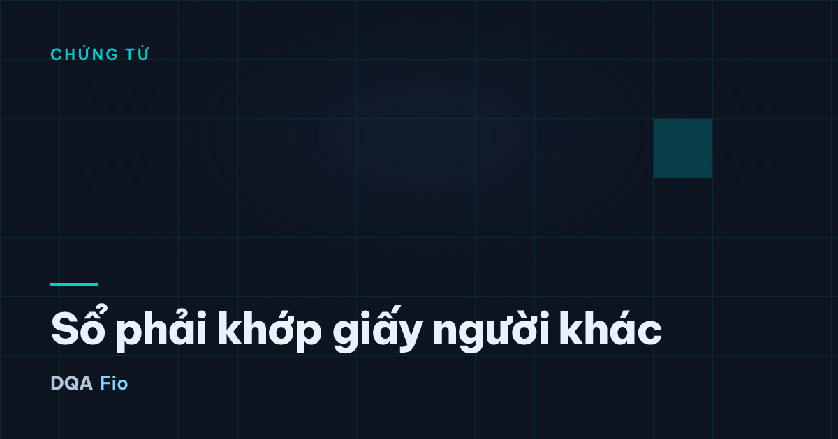 Sổ phải khớp giấy người khác — Chủ đề: Chứng từ, Soát xét